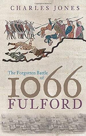 The Forgotten Battle of 1066: Fulford. Charles Jones by Charles Jones