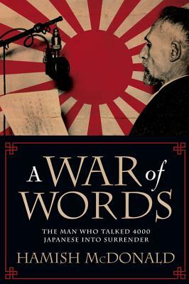 A War of Words: The Man Who Talked 4000 Japanese Into Surrender by Hamish McDonald