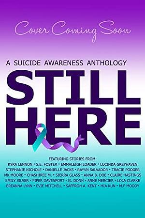 Still Here: A charity anthology for suicide prevention by Anna Edwards, Anna Edwards, Emmaleigh Loader, S.E. Foster
