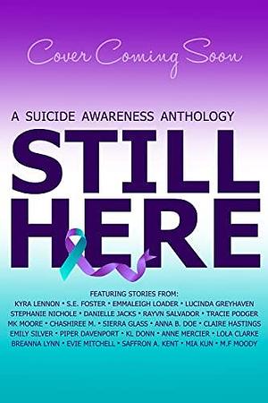 Still Here: A charity anthology for suicide prevention by S.E. Foster, Anna Edwards, Anna Edwards, Emmaleigh Loader