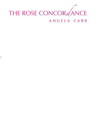 The Rose Concordance by Angela Carr