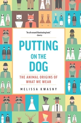 Putting on the Dog: The Animal Origins of What We Wear by Melissa Kwasny