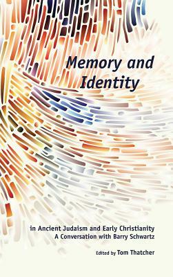 Memory and Identity in Ancient Judaism and Early Christianity: A Conversation with Barry Schwartz by Tom Thatcher