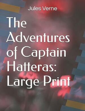 The Adventures of Captain Hatteras: Large Print by Jules Verne