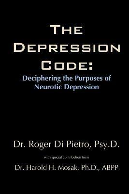 The Depression Code: Deciphering the Purposes of Neurotic Depression by Roger Di Pietro