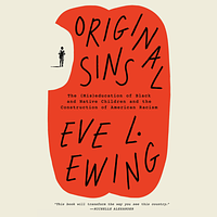 Original Sins: The (Mis)education of Black and Native Children and the Construction of American Racism by Eve L. Ewing