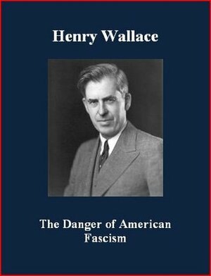 The Danger of American Fascism by Henry A. Wallace, Brad K. Berner