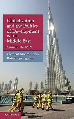 Globalization and the Politics of Development in the Middle East by Clement Moore Henry, Robert Springborg