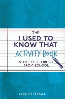 The I Used to Know That Activity Book: Stuff You Forgot from School by Caroline Taggart