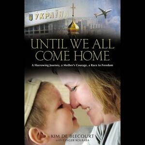 Until We All Come Home by Kim De Blecourt