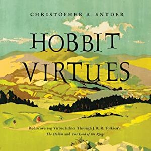 Hobbit Virtues: Rediscovering J. R. R. Tolkien's Ethics from The Lord of the Rings by Christopher A. Snyder