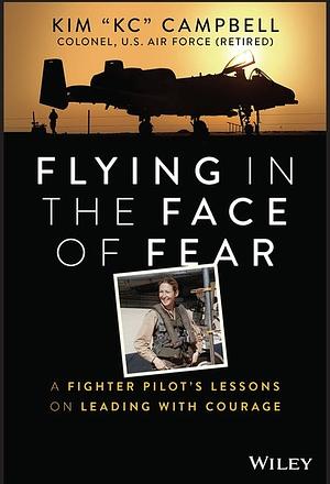 Flying in the Face of Fear: A Fighter Pilot's Lessons on Leading with Courage by Kim Campbell