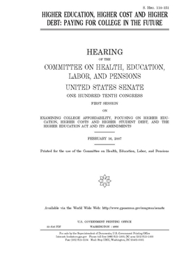 Higher education, higher cost and higher debt: paying for college in the future by United States Congress, Committee on Health Education (senate), United States Senate