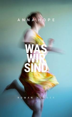 Was wir sind by Anna Hope