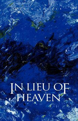 In Lieu of Heaven by Kevin Archer