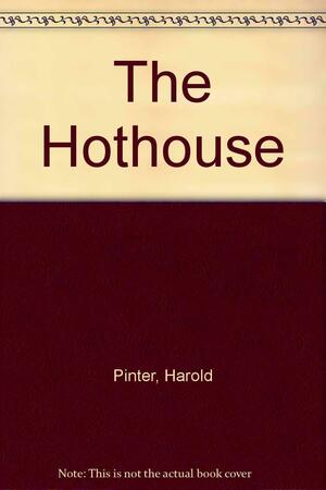 The Hothouse: A Play by Harold Pinter