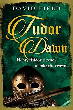 Tudor Dawn: Henry Tudor is ready to take the crown... by David Field