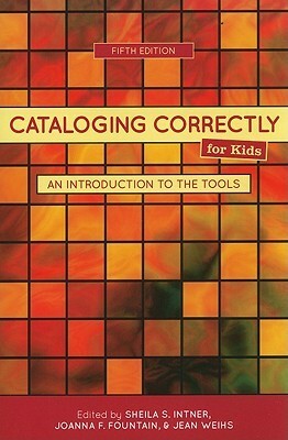 Cataloging Correctly for Kids: An Introduction to the Tools by Sheila S. Intner, Joanna F. Fountain, Jean Weitts