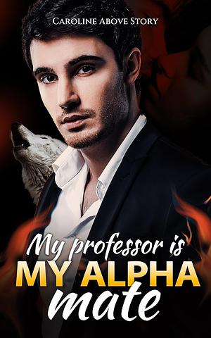 My Professor is My Alpha Mate: Chap 50-130 by Caroline Above Story