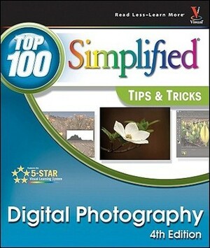 Digital Photography: Top 100 Simplified Tips & Tricks, 4th Edition by Rob Sheppard