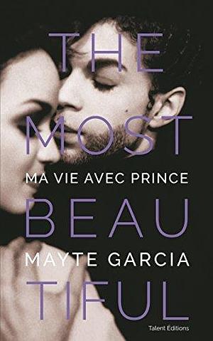 The Most Beautiful : Ma vie avec Prince by Mayte Garcia, Mayte Garcia