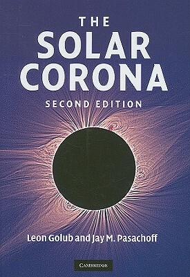 The Solar Corona by Jay M. Pasachoff, Leon Golub