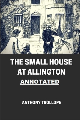 The Small House at Allington (Chronicles of Barsetshire #5) Annotated by Anthony Trollope