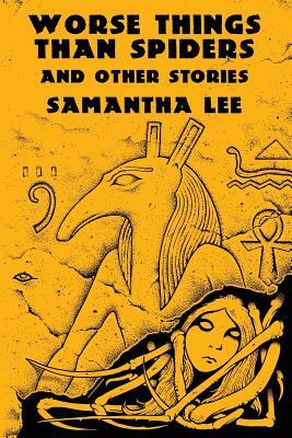 Worse Things Than Spiders and Other Stories by Samantha Lee