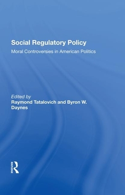 Social Regulatory Policy: Moral Controversies In American Politics by Byron W. Daynes, Raymond Tatalovich