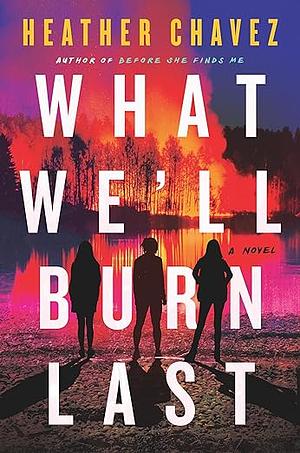 What We'll Burn Last by Heather Chavez
