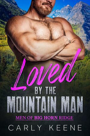 Loved by the Mountain Man by Carly Keene, Carly Keene