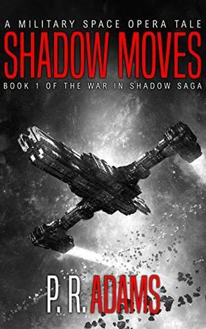 Shadow Moves: A Military Space Opera Tale by P.R. Adams