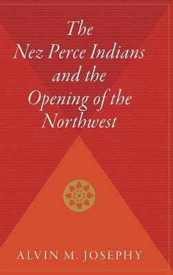 The Nez Perce Indians and the Opening of the Northwest by Alvin M. Josephy Jr.