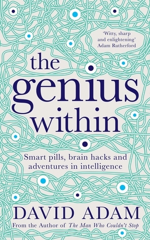 The Genius Within: Smart pills, brain hacks and adventures in intelligence by David Adam