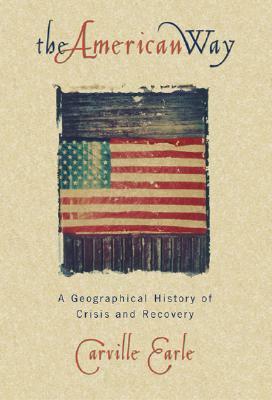 The American Way: A Geographical History of Crisis and Recovery by Carville Earle