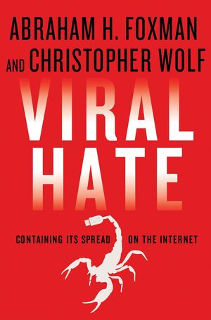 Viral Hate: The Spread of Bigotry and Bullying on the Internet by Abraham H. Foxman, Christopher Wolf