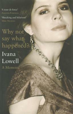 Why Not Say What Happened?: A Memoir by Ivana Lowell