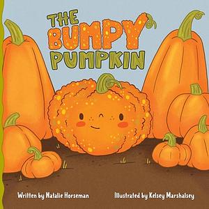 The Bumpy Pumpkin: A Read-Aloud Story About Embracing Differences and Being Yourself by Kelsey Marshalsey, Natalie Horseman, Natalie Horseman