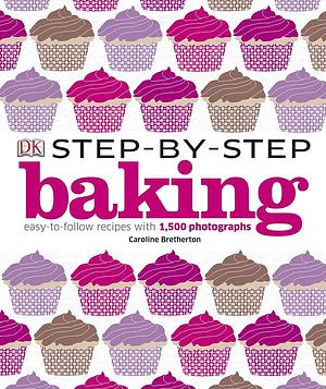 Step-By-Step Baking by Caroline Bretherton, Caroline Bretherton