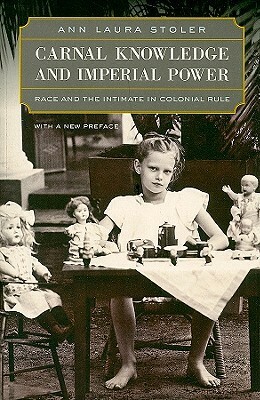 Carnal Knowledge and Imperial Power: Race and the Intimate in Colonial Rule, With a New Preface by Ann Laura Stoler