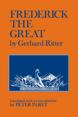 Frederick the Great: A Historical Profile by Gerhard Ritter