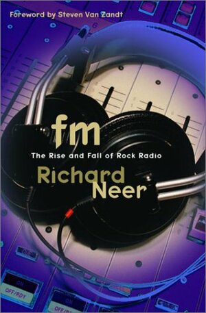 FM: The Rise and Fall of Rock Radio by Richard Neer