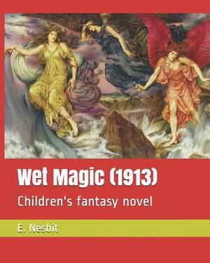 Wet Magic (1913): Children's Fantasy Novel by E. Nesbit