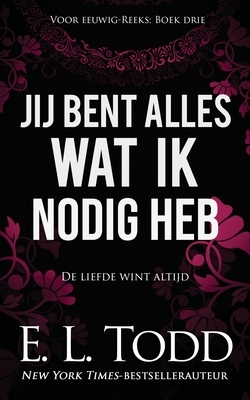 Jij bent alles wat ik nodig heb by E.L. Todd