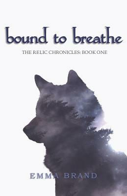 Bound to Breathe - The Relic Chronicles: Book One by Emma Brand