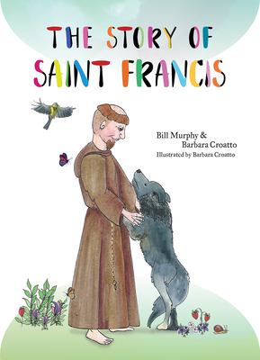 The Story of Saint Francis by Barbara Croatto, Bill Murphy