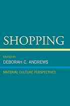 Shopping: Material Culture Perspectives by J Richie Garrison, Gretchen Herrmann, Sandy Isenstadt, Anne Krulikowsk, Susan Strasser, Helen Sheumaker, Jay Gitlin, Martha Rosler, McKay Jenkins, Deborah Andrews, Lance Winn, David L. Ames