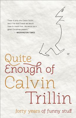 Quite Enough of Calvin Trillin: Forty Years of Funny Stuff by Calvin Trillin