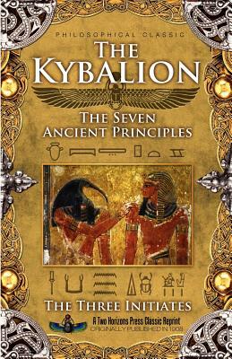 The Kybalion: The Seven Ancient Principles by The Three Initiates