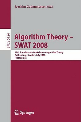 Algorithm Theory - Swat 2008: 11th Scandinavian Workshop on Algorithm Theory, Gothenburg, Sweden, July 2-4, 2008, Proceedings by 